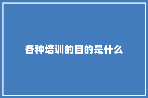 各种培训的目的是什么