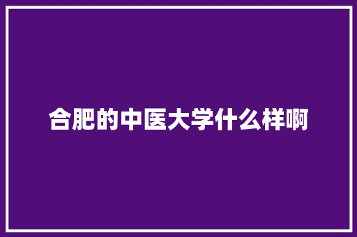 合肥的中医大学什么样啊 未命名