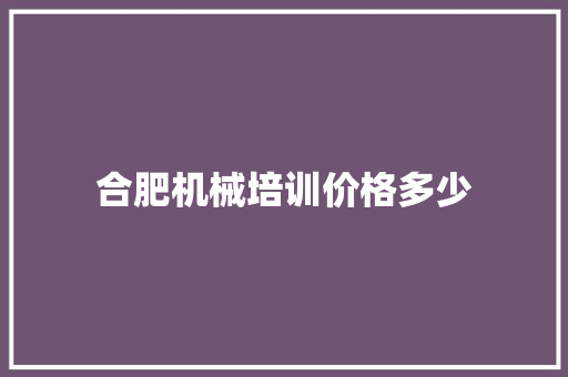 合肥机械培训价格多少 未命名