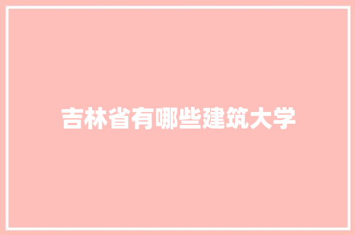 吉林省有哪些建筑大学