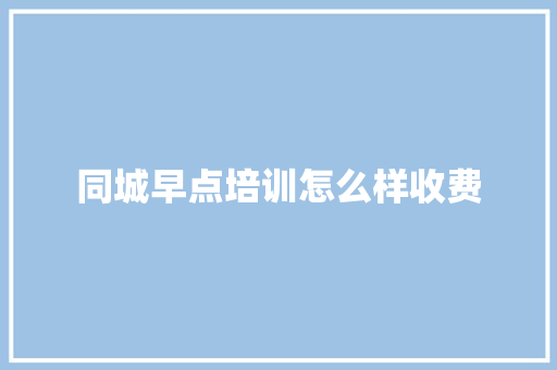 同城早点培训怎么样收费 未命名