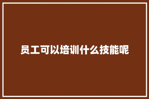 员工可以培训什么技能呢 未命名