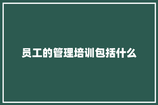 员工的管理培训包括什么 未命名