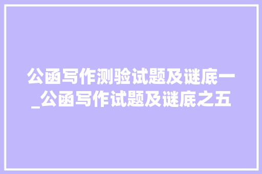 公函写作测验试题及谜底一_公函写作试题及谜底之五十六