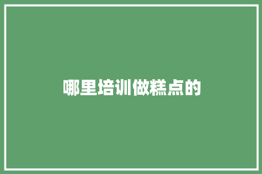 哪里培训做糕点的 未命名