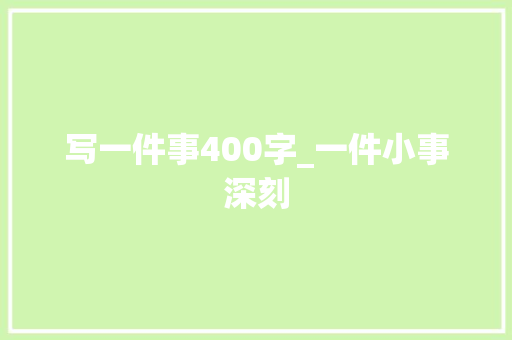 写一件事400字_一件小事深刻