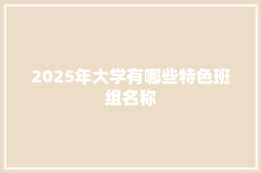 2025年大学有哪些特色班组名称