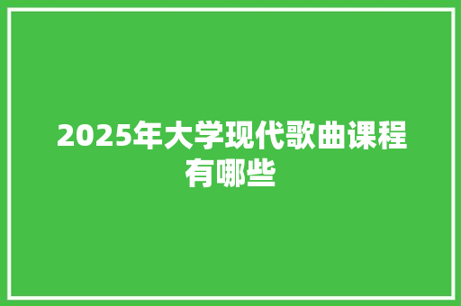 2025年大学现代歌曲课程有哪些 未命名