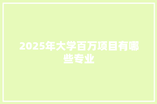 2025年大学百万项目有哪些专业 未命名