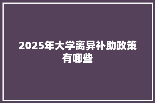 2025年大学离异补助政策有哪些 未命名