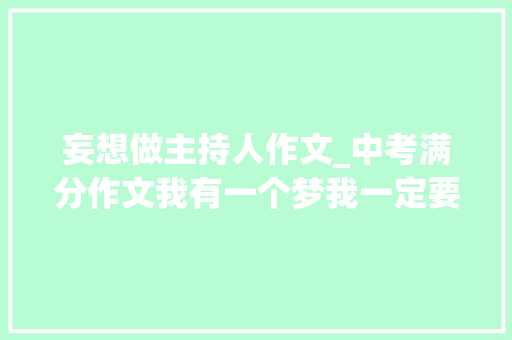 妄想做主持人作文_中考满分作文我有一个梦我一定要当主持人 求职信范文