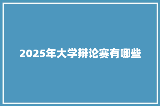 2025年大学辩论赛有哪些 未命名