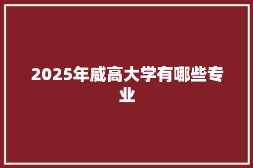 2025年威高大学有哪些专业 未命名