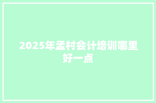 2025年孟村会计培训哪里好一点 未命名