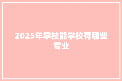 2025年学技能学校有哪些专业 未命名