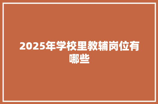 2025年学校里教辅岗位有哪些 未命名