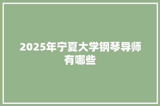 2025年宁夏大学钢琴导师有哪些