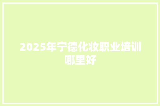 2025年宁德化妆职业培训哪里好 未命名