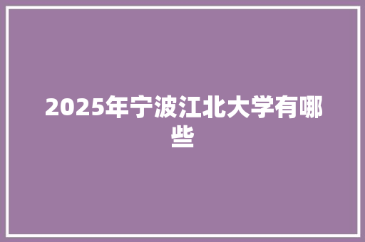 2025年宁波江北大学有哪些 未命名