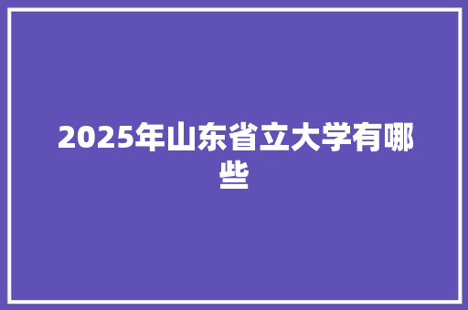 2025年山东省立大学有哪些 未命名