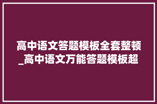 高中语文答题模板全套整顿_高中语文万能答题模板超全汇总孩子冲高分能用上清晰可打印