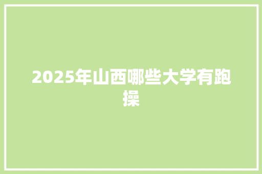 2025年山西哪些大学有跑操 未命名