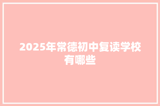 2025年常德初中复读学校有哪些 未命名