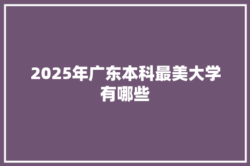 2025年广东本科最美大学有哪些