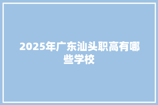 2025年广东汕头职高有哪些学校 未命名