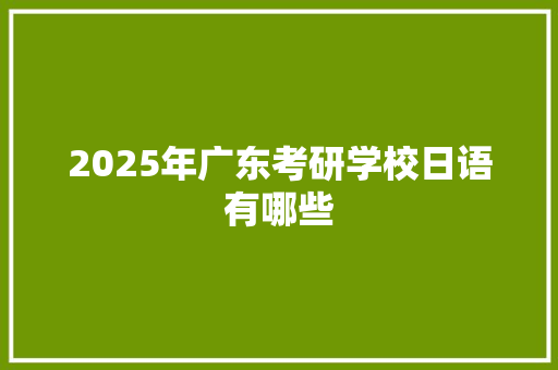 2025年广东考研学校日语有哪些 未命名