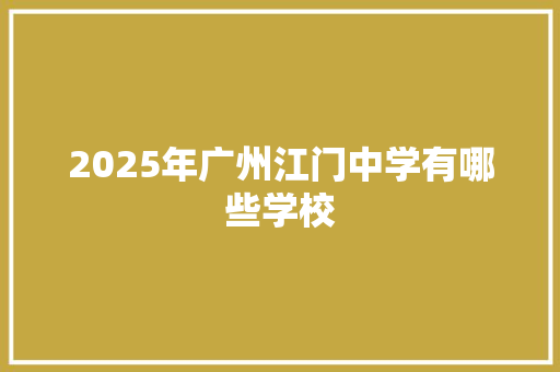 2025年广州江门中学有哪些学校 未命名