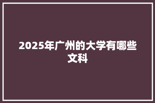 2025年广州的大学有哪些文科 未命名