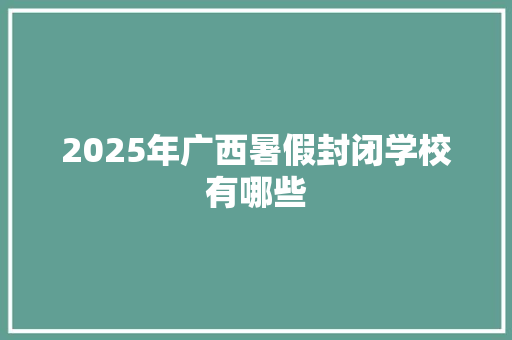 2025年广西暑假封闭学校有哪些 未命名