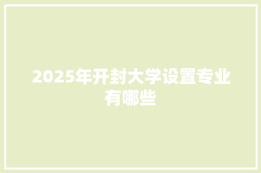 2025年开封大学设置专业有哪些 未命名