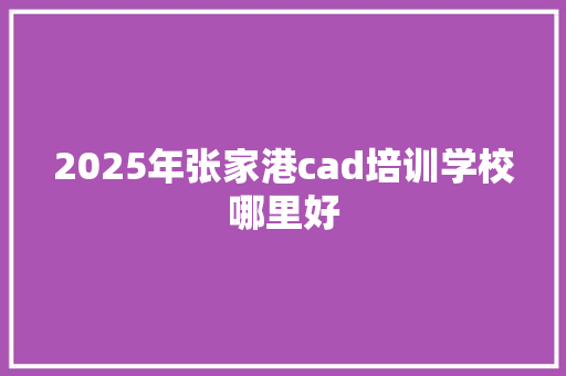 2025年张家港cad培训学校哪里好 未命名