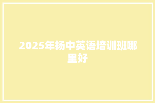 2025年扬中英语培训班哪里好