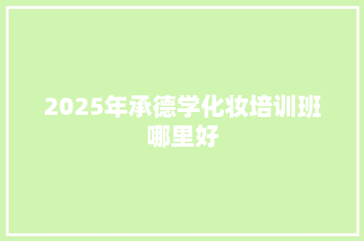 2025年承德学化妆培训班哪里好 未命名