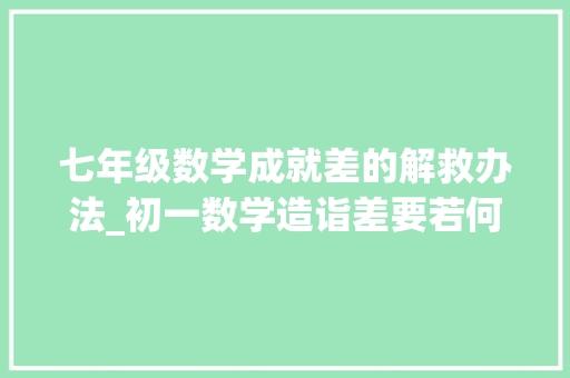 七年级数学成就差的解救办法_初一数学造诣差要若何解救