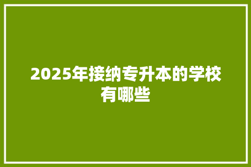 2025年接纳专升本的学校有哪些 未命名