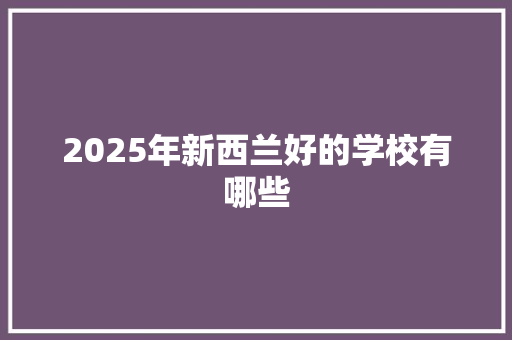 2025年新西兰好的学校有哪些 未命名