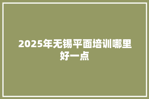 2025年无锡平面培训哪里好一点 未命名