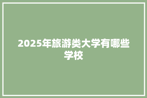 2025年旅游类大学有哪些学校 未命名