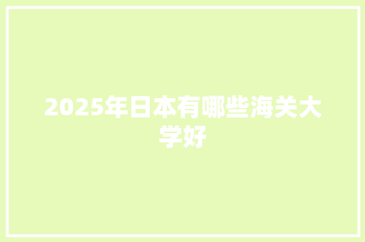 2025年日本有哪些海关大学好