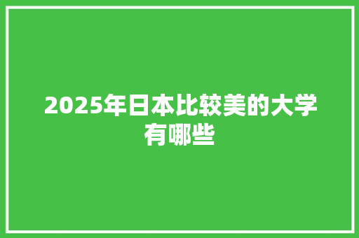 2025年日本比较美的大学有哪些 未命名