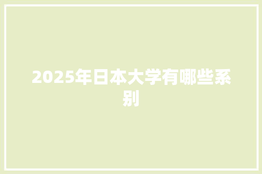 2025年日本大学有哪些系别 未命名