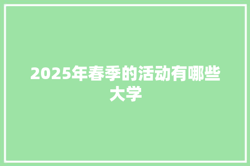 2025年春季的活动有哪些大学 未命名