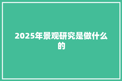 2025年景观研究是做什么的