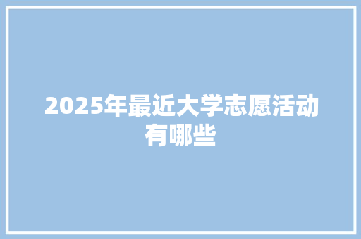 2025年最近大学志愿活动有哪些 未命名