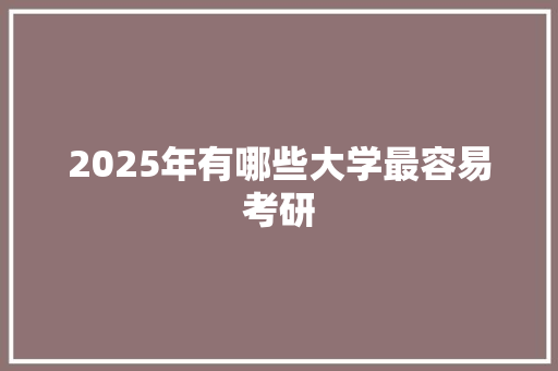 2025年有哪些大学最容易考研 未命名