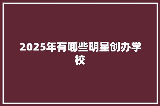 2025年有哪些明星创办学校 未命名